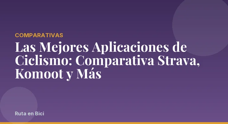 Las Mejores Aplicaciones de Ciclismo: Comparativa Strava, Komoot y Más
