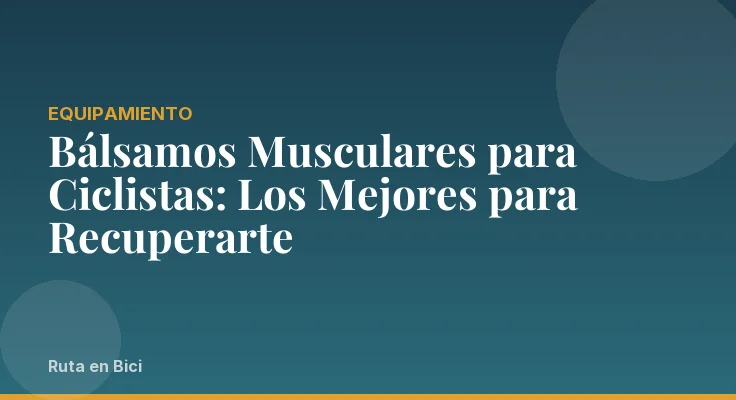 Bálsamos Musculares para Ciclistas: Los Mejores para Recuperarte