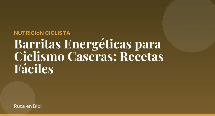 Barritas Energéticas para Ciclismo Caseras: Recetas Fáciles