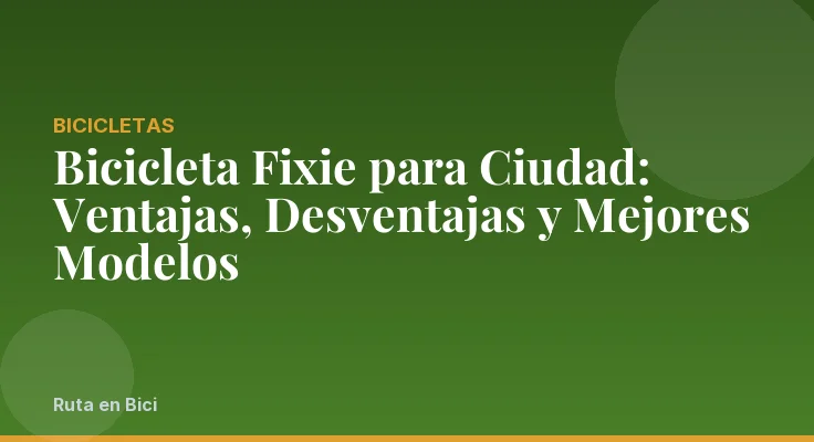 Bicicleta Fixie para Ciudad: Ventajas, Desventajas y Mejores Modelos