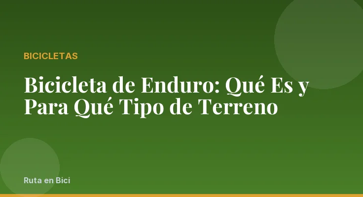 Bicicleta de Enduro: Qué Es y Para Qué Tipo de Terreno