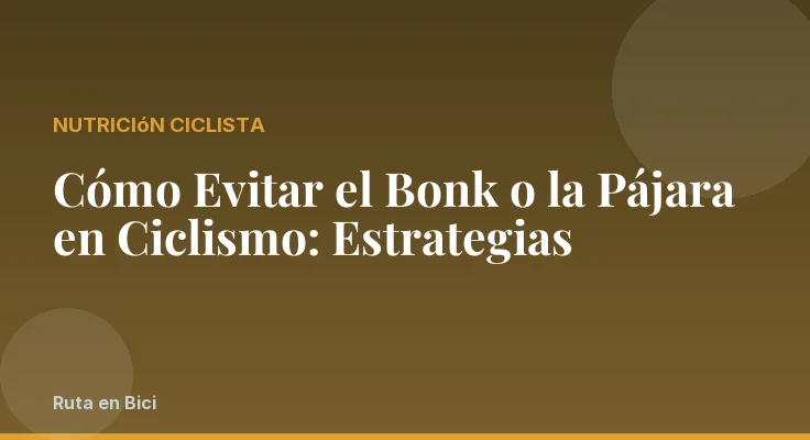 Cómo Evitar el Bonk o la Pájara en Ciclismo: Estrategias