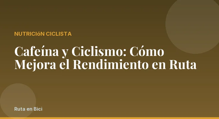 Cafeína y Ciclismo: Cómo Mejora el Rendimiento en Ruta
