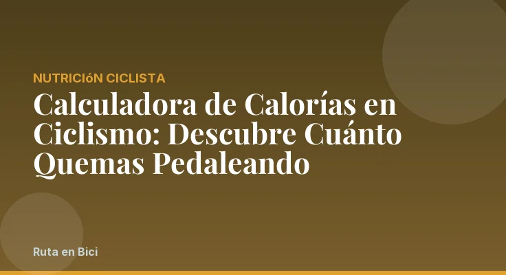 Calculadora de Calorías en Ciclismo: Descubre Cuánto Quemas Pedaleando