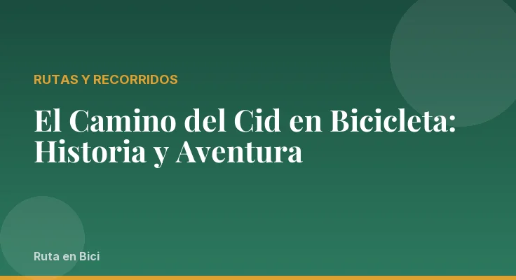 El Camino del Cid en Bicicleta: Historia y Aventura
