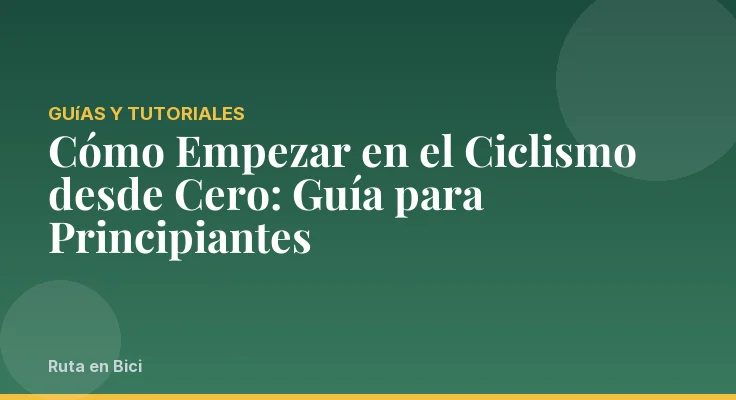 Cómo Empezar en el Ciclismo desde Cero: Guía para Principiantes