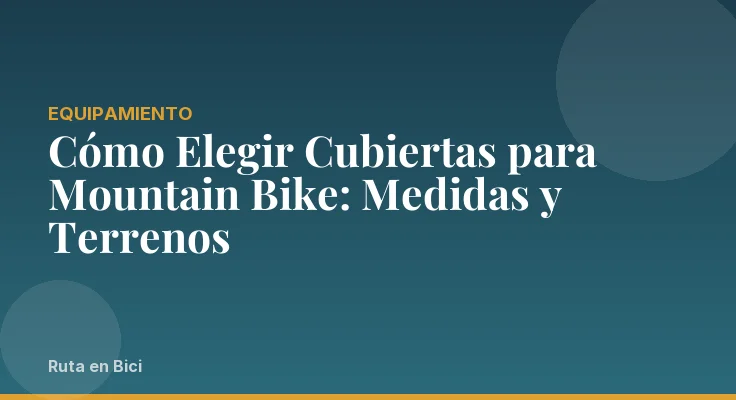 Cómo Elegir Cubiertas para Mountain Bike: Medidas y Terrenos