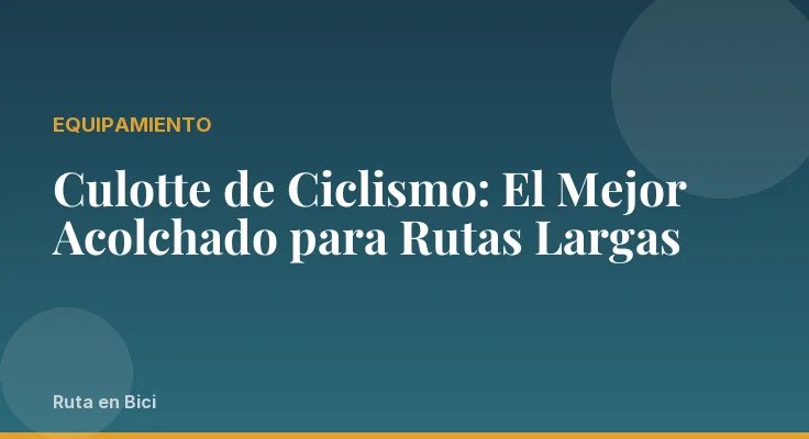 Culotte de Ciclismo: El Mejor Acolchado para Rutas Largas