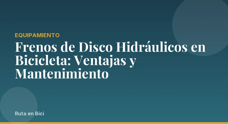 Frenos de Disco Hidráulicos en Bicicleta: Ventajas y Mantenimiento