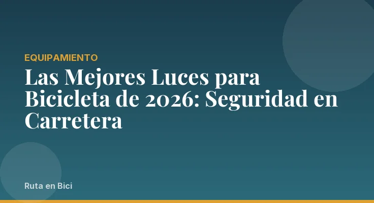 Las Mejores Luces para Bicicleta de 2026: Seguridad en Carretera
