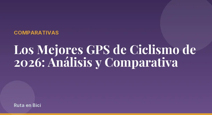 Los Mejores GPS de Ciclismo de 2026: Análisis y Comparativa