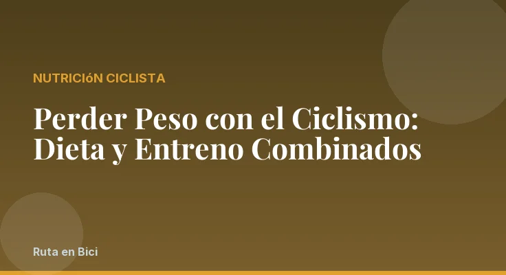 Perder Peso con el Ciclismo: Dieta y Entreno Combinados