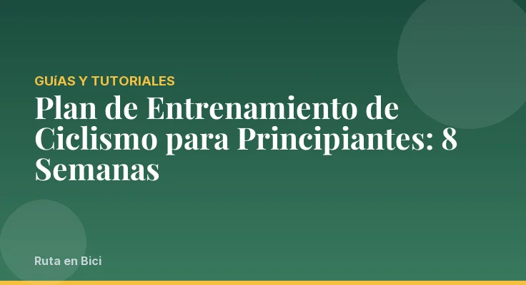 Plan de Entrenamiento de Ciclismo para Principiantes: 8 Semanas