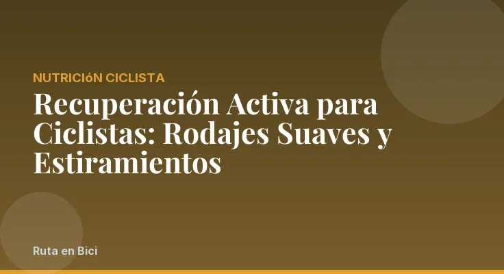 Recuperación Activa para Ciclistas: Rodajes Suaves y Estiramientos