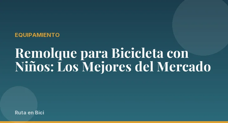 Remolque para Bicicleta con Niños: Los Mejores del Mercado