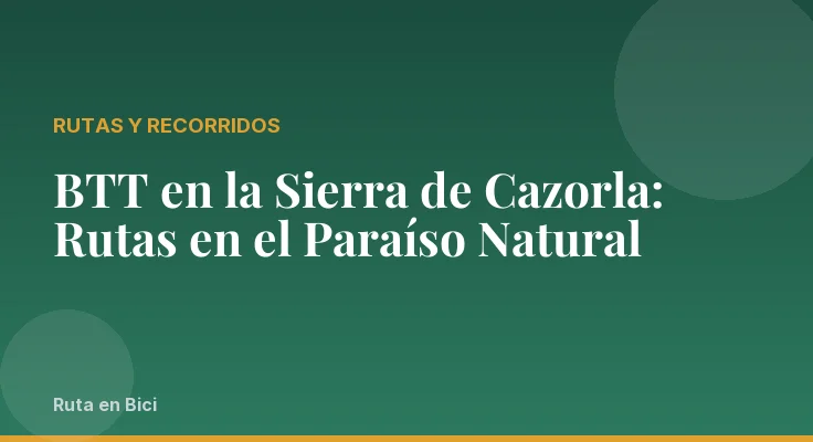 BTT en la Sierra de Cazorla: Rutas en el Paraíso Natural