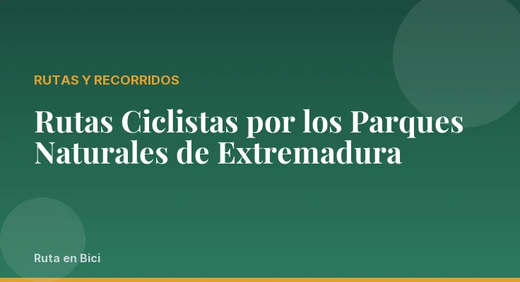 Rutas Ciclistas por los Parques Naturales de Extremadura