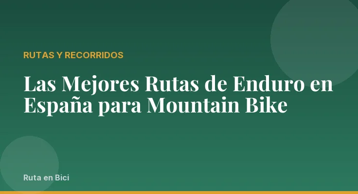 Las Mejores Rutas de Enduro en España para Mountain Bike