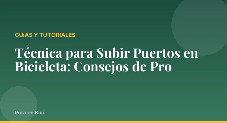 Técnica para Subir Puertos en Bicicleta: Consejos de Pro