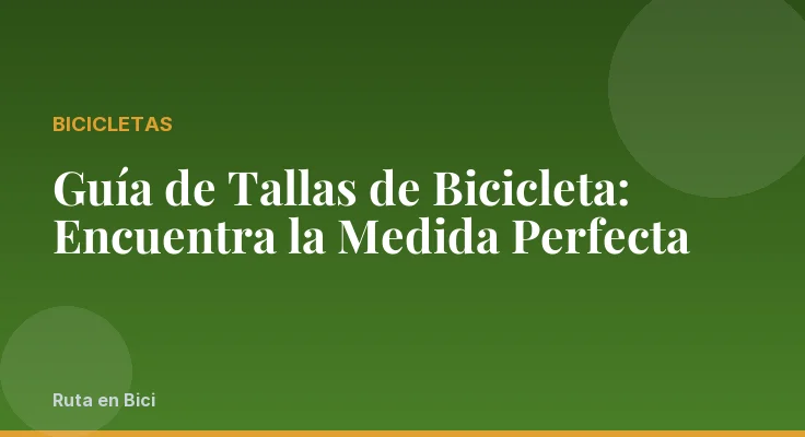 Guía de Tallas de Bicicleta: Encuentra la Medida Perfecta