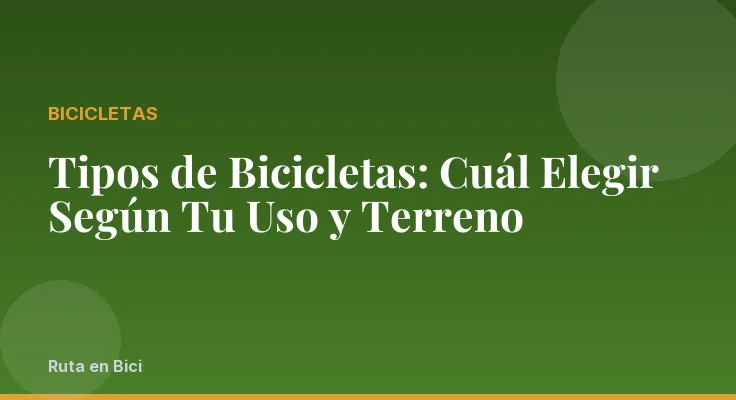 Tipos de Bicicletas: Cuál Elegir Según Tu Uso y Terreno